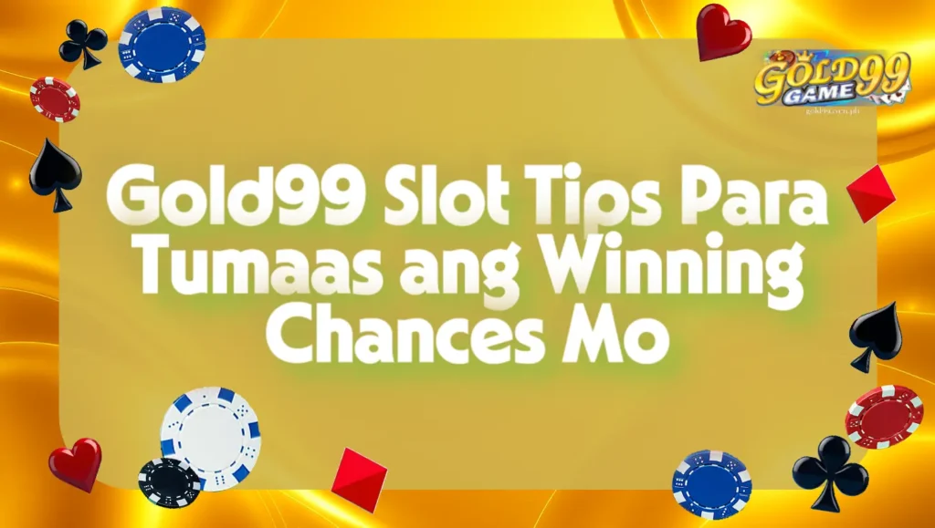 Gold99 Slot Tips Para Tumaas ang Winning Chances Mo