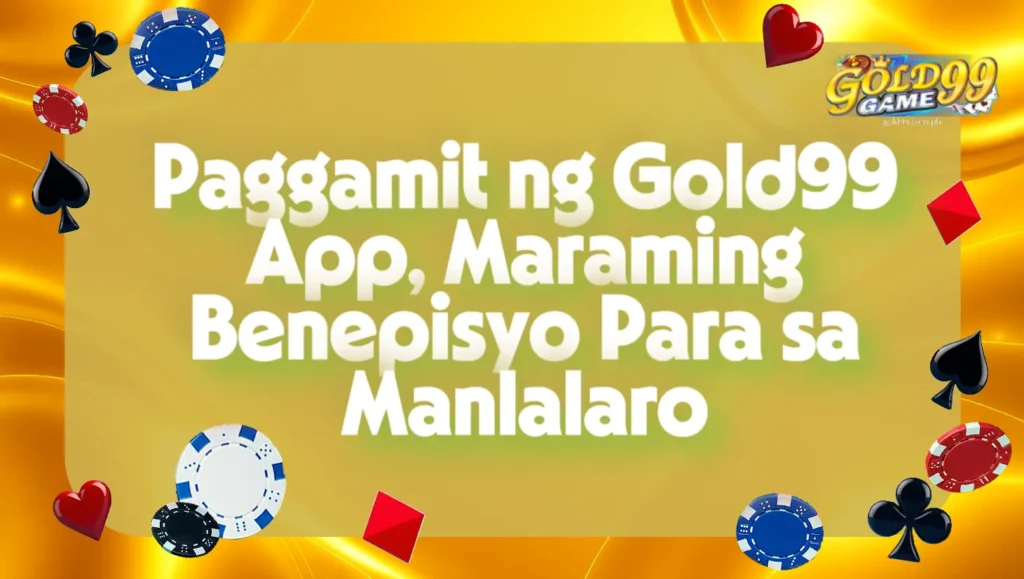 Paggamit ng Gold99 App, Maraming Benepisyo Para sa Manlalaro