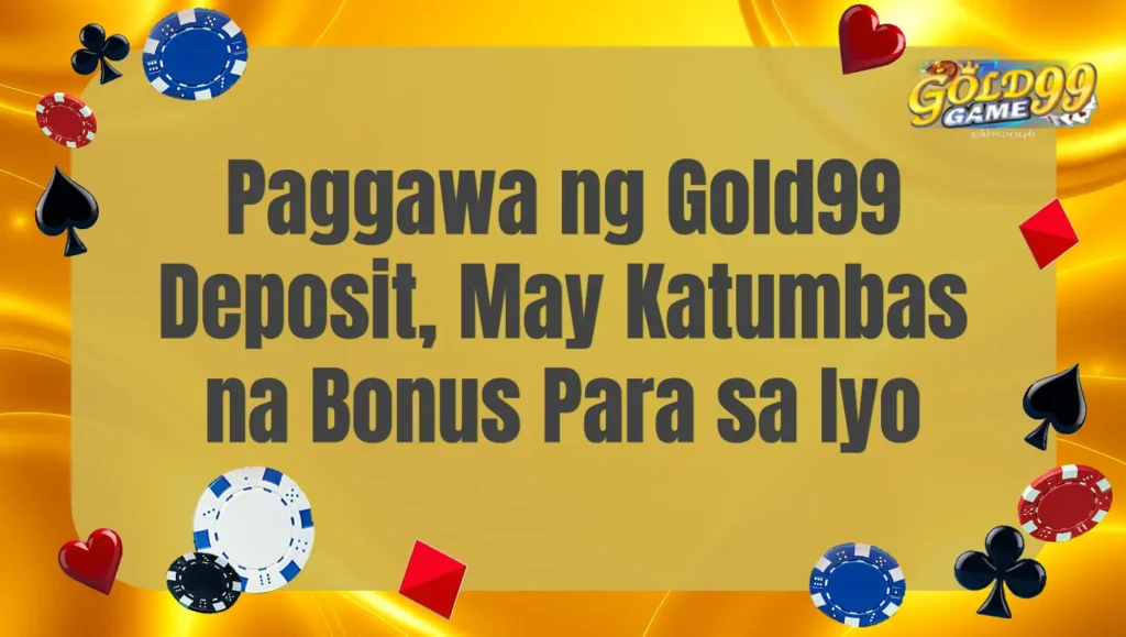 Paggawa ng Gold99 Deposit, May Katumbas na Bonus Para sa Iyo