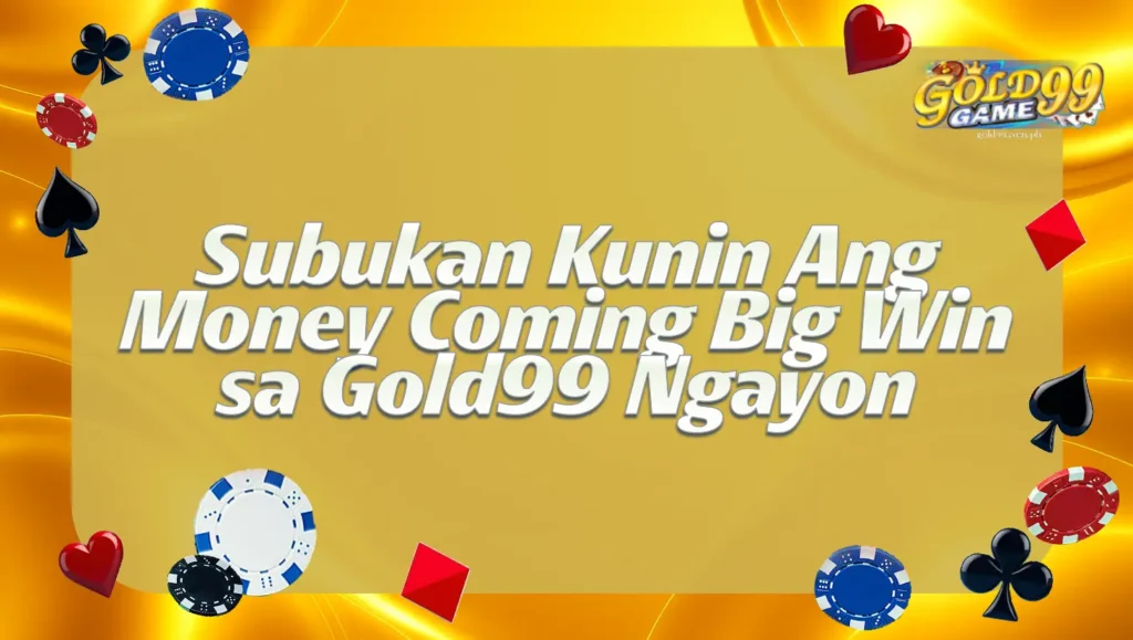 Subukan Kunin Ang Money Coming Big Win sa Gold99 Ngayon