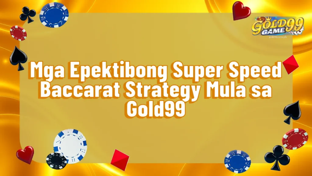 Mga Epektibong Super Speed Baccarat Strategy Mula sa Gold99