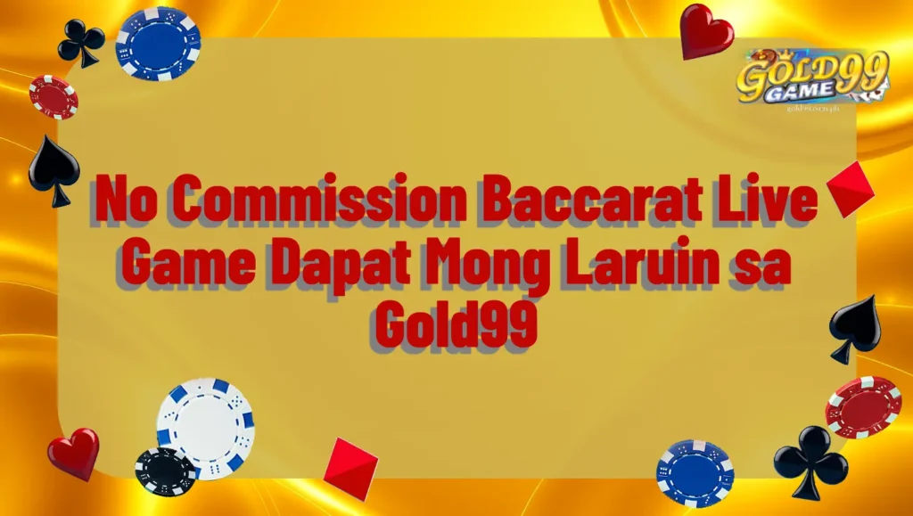 No Commission Baccarat Live Game Dapat Mong Laruin sa Gold99