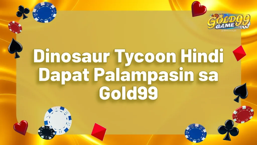 Dinosaur Tycoon Hindi Dapat Palampasin sa Gold99